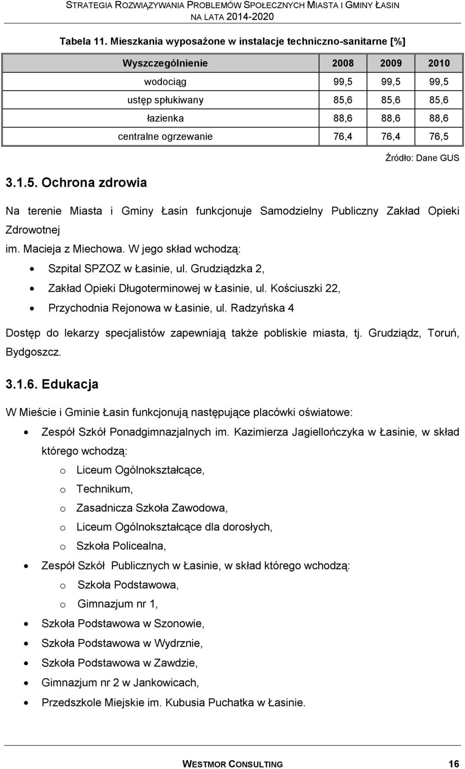 76,4 76,5 Źródło: Dane GUS 3.1.5. Ochrona zdrowia Na terenie Miasta i Gminy Łasin funkcjonuje Samodzielny Publiczny Zakład Opieki Zdrowotnej im. Macieja z Miechowa.