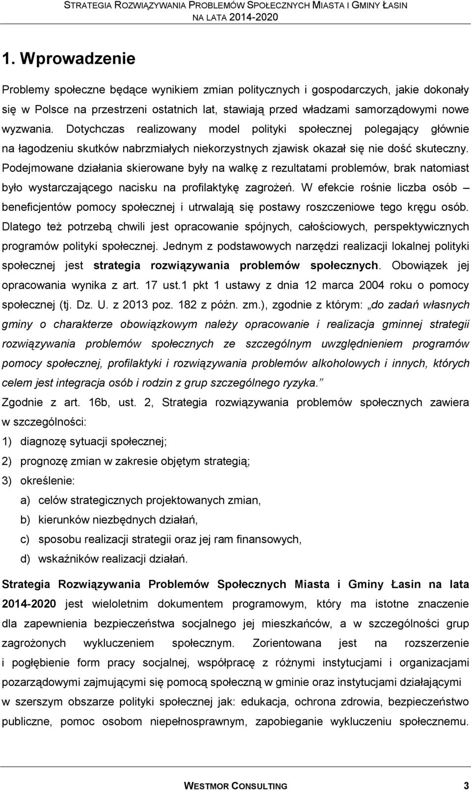 Podejmowane działania skierowane były na walkę z rezultatami problemów, brak natomiast było wystarczającego nacisku na profilaktykę zagrożeń.