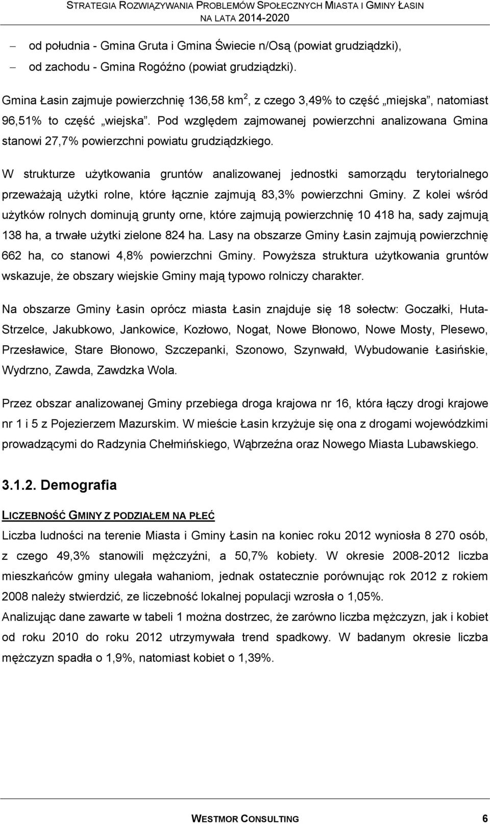 Pod względem zajmowanej powierzchni analizowana Gmina stanowi 27,7% powierzchni powiatu grudziądzkiego.