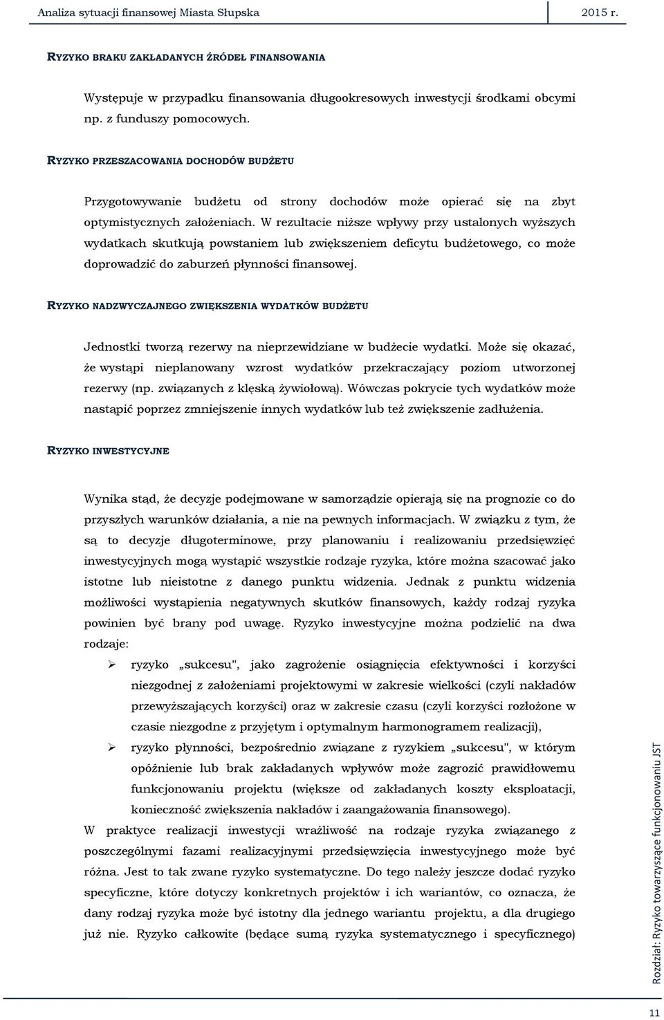 W rezultacie niższe wpływy przy ustalonych wyższych wydatkach skutkują powstaniem lub zwiększeniem deficytu budżetowego, co może doprowadzić do zaburzeń płynności finansowej.