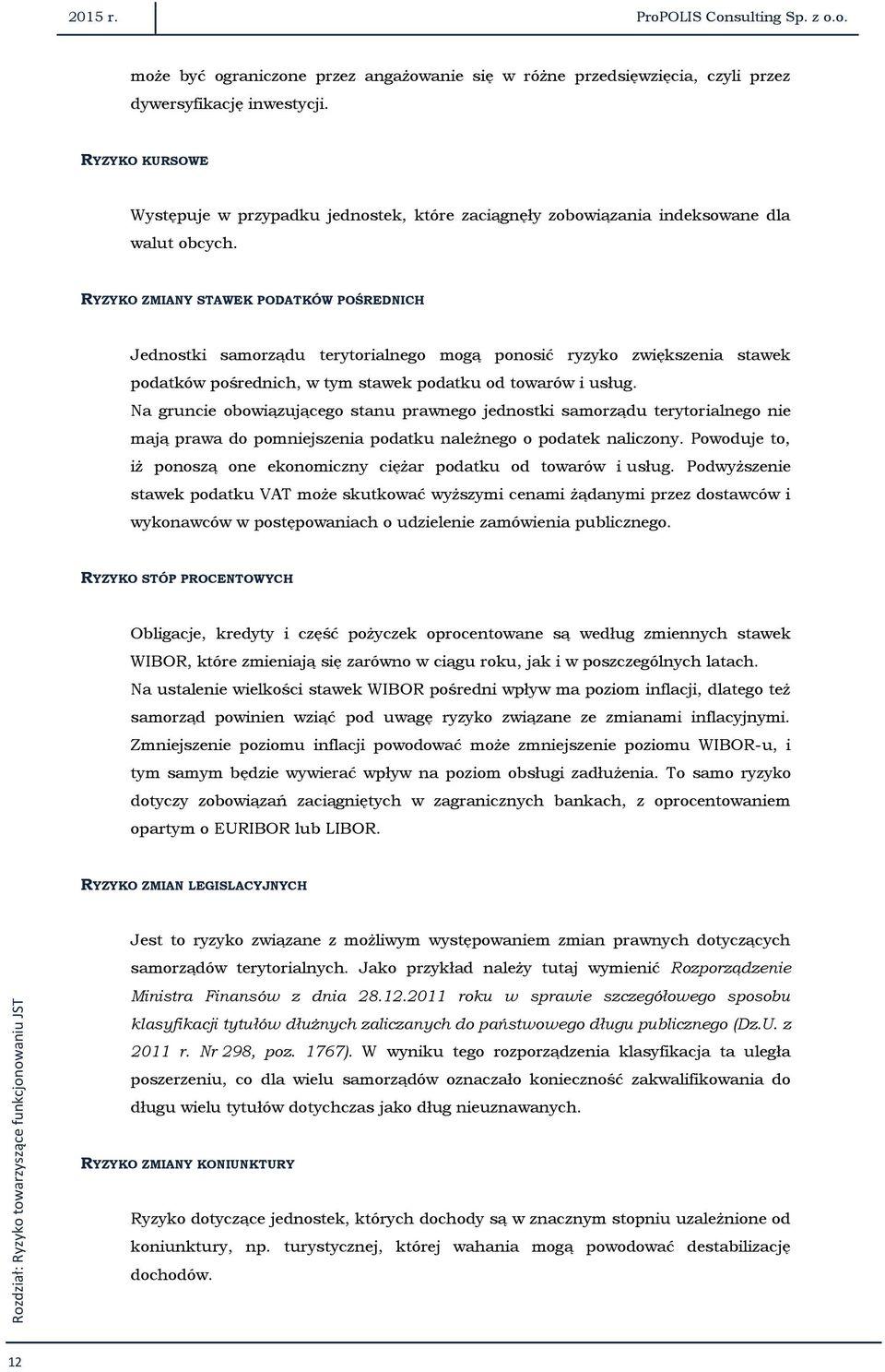 RYZYKO ZMIANY STAWEK PODATKÓW POŚREDNICH Jednostki samorządu terytorialnego mogą ponosić ryzyko zwiększenia stawek podatków pośrednich, w tym stawek podatku od towarów i usług.