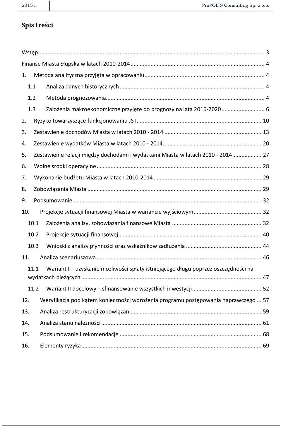 Zestawienie wydatków Miasta w latach 2010-2014... 20 5. Zestawienie relacji między dochodami i wydatkami Miasta w latach 2010-2014... 27 6. Wolne środki operacyjne... 28 7.