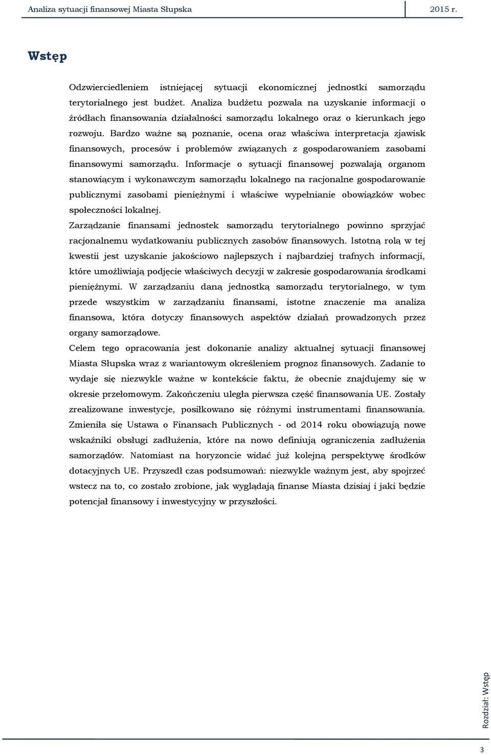 Bardzo ważne są poznanie, ocena oraz właściwa interpretacja zjawisk finansowych, procesów i problemów związanych z gospodarowaniem zasobami finansowymi samorządu.