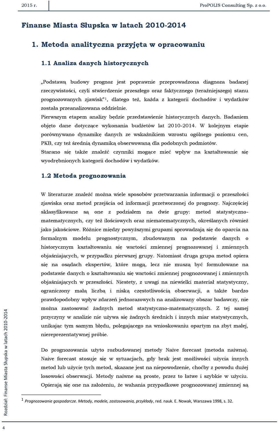 prognozowanych zjawisk 1, dlatego też, każda z kategorii dochodów i wydatków została przeanalizowana oddzielnie. Pierwszym etapem analizy będzie przedstawienie historycznych danych.