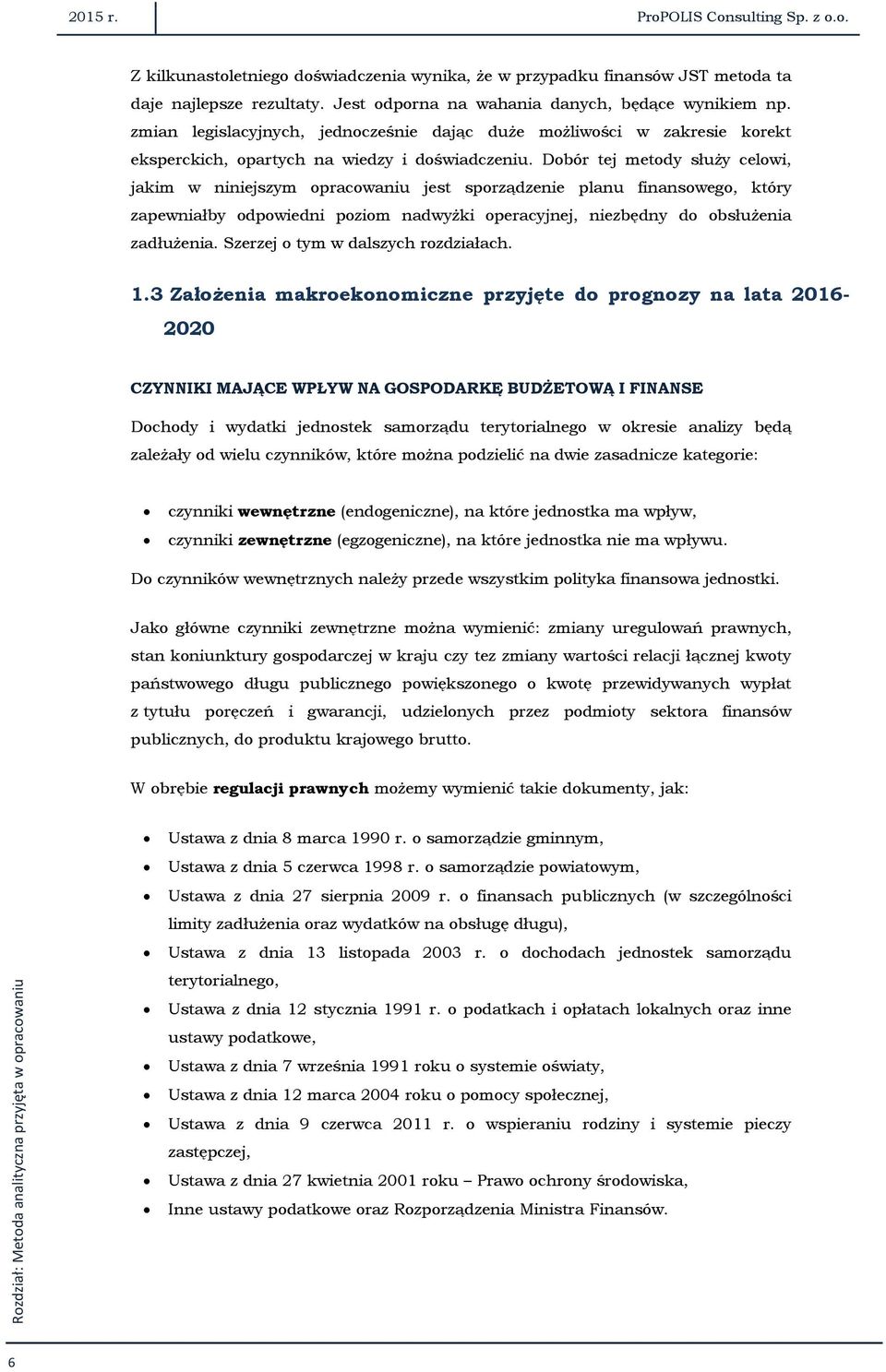 Dobór tej metody służy celowi, jakim w niniejszym opracowaniu jest sporządzenie planu finansowego, który zapewniałby odpowiedni poziom nadwyżki operacyjnej, niezbędny do obsłużenia zadłużenia.