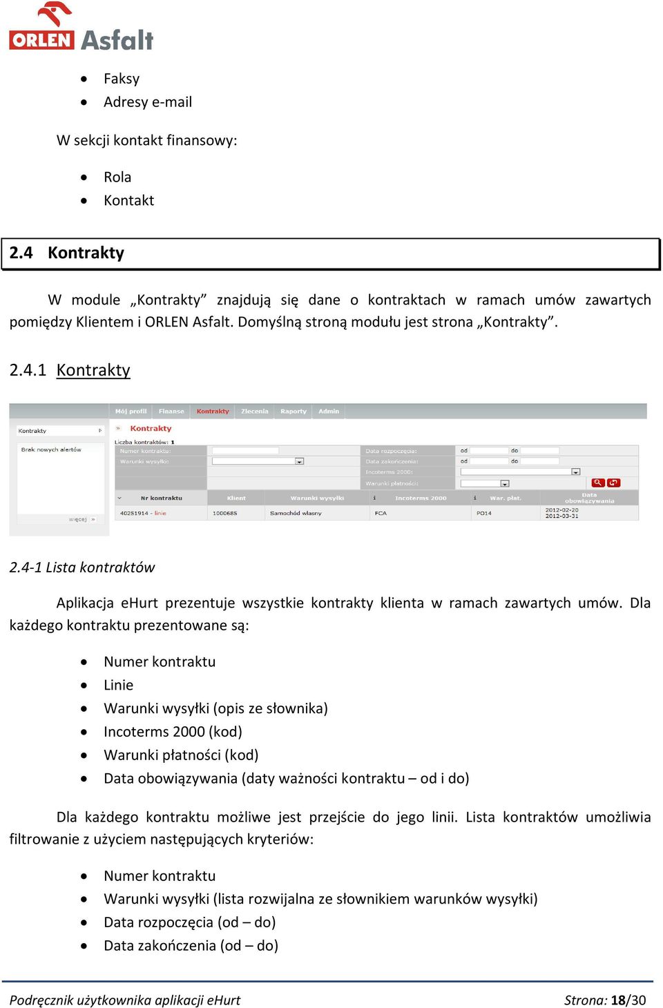 Dla każdego kontraktu prezentowane są: Numer kontraktu Linie Warunki wysyłki (opis ze słownika) Incoterms 2000 (kod) Warunki płatności (kod) Data obowiązywania (daty ważności kontraktu od i do) Dla