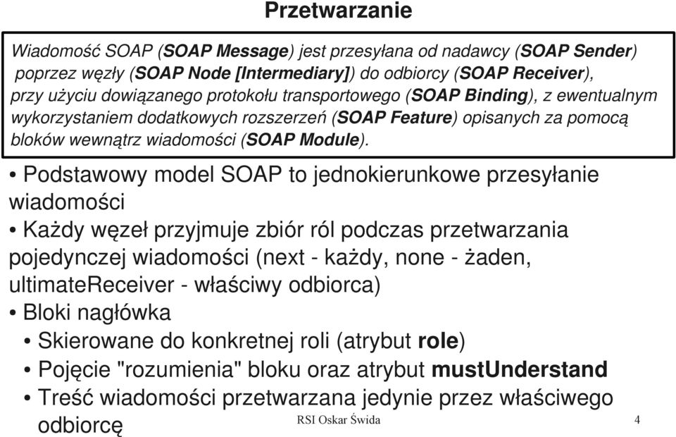 Podstawowy model SOAP to jednokierunkowe przesyłanie wiadomości Każdy węzeł przyjmuje zbiór ról podczas przetwarzania pojedynczej wiadomości (next każdy, none żaden, ultimatereceiver