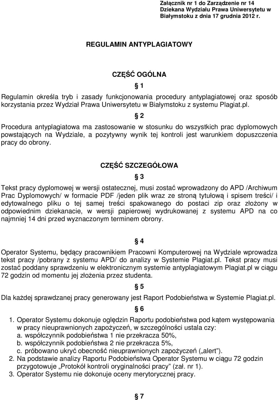 Plagiat.pl. 2 Procedura antyplagiatowa ma zastosowanie w stosunku do wszystkich prac dyplomowych powstających na Wydziale, a pozytywny wynik tej kontroli jest warunkiem dopuszczenia pracy do obrony.