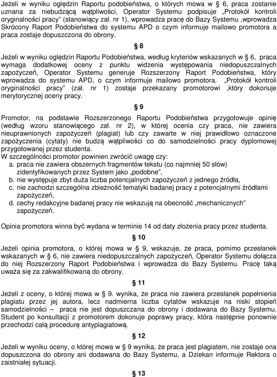 8 Jeżeli w wyniku oględzin Raportu Podobieństwa, według kryteriów wskazanych w 6, praca wymaga dodatkowej oceny z punktu widzenia występowania niedopuszczalnych zapożyczeń, Operator Systemu generuje