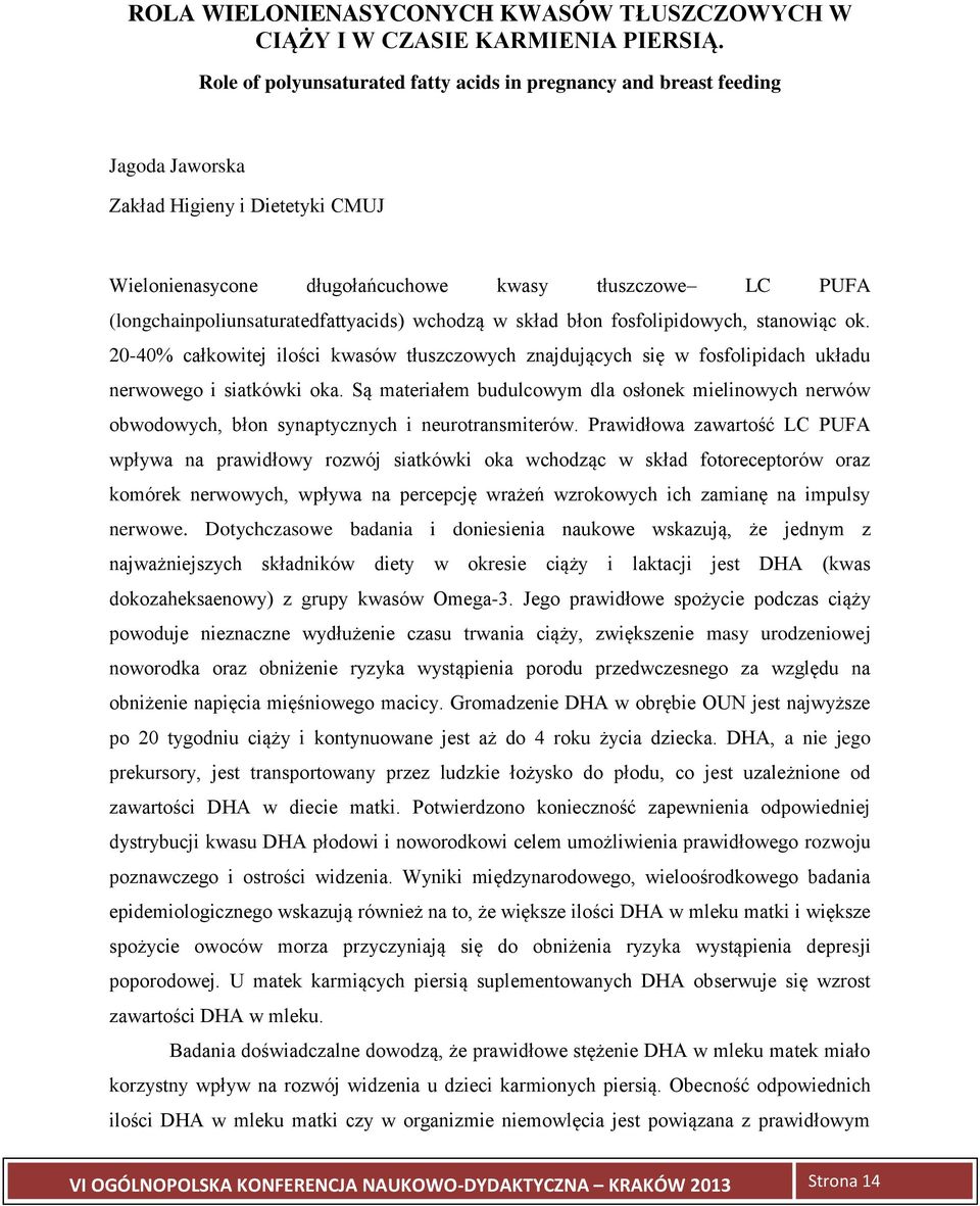 (longchainpoliunsaturatedfattyacids) wchodzą w skład błon fosfolipidowych, stanowiąc ok. 20-40% całkowitej ilości kwasów tłuszczowych znajdujących się w fosfolipidach układu nerwowego i siatkówki oka.