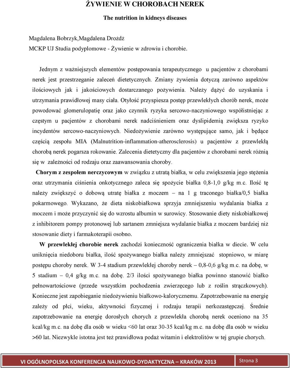 Zmiany żywienia dotyczą zarówno aspektów ilościowych jak i jakościowych dostarczanego pożywienia. Należy dążyć do uzyskania i utrzymania prawidłowej masy ciała.