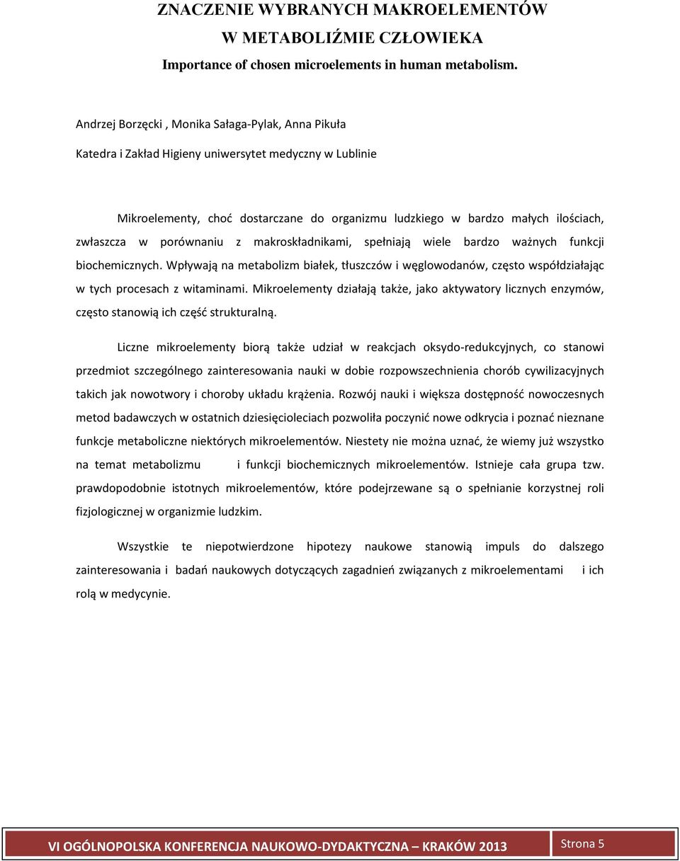 w porównaniu z makroskładnikami, spełniają wiele bardzo ważnych funkcji biochemicznych. Wpływają na metabolizm białek, tłuszczów i węglowodanów, często współdziałając w tych procesach z witaminami.