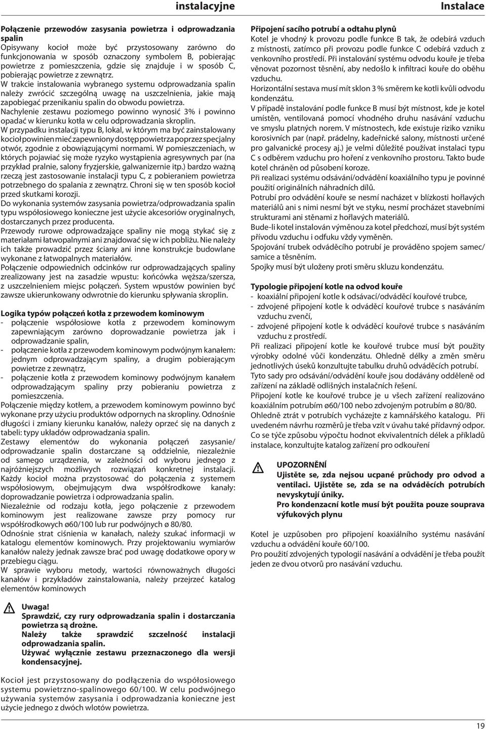 W trakcie instalowania wybranego systemu odprowadzania spalin należy zwrócić szczególną uwagę na uszczelnienia, jakie mają zapobiegać przenikaniu spalin do obwodu powietrza.