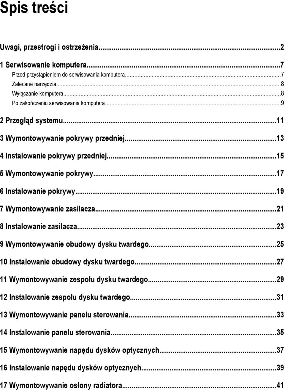 ..19 7 Wymontowywanie zasilacza...21 8 Instalowanie zasilacza...23 9 Wymontowywanie obudowy dysku twardego...25 10 Instalowanie obudowy dysku twardego...27 11 Wymontowywanie zespołu dysku twardego.