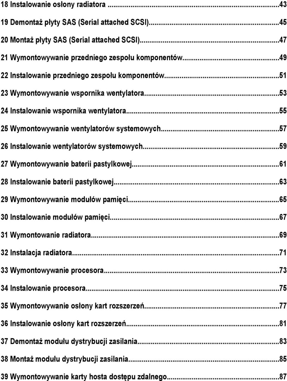 ..57 26 Instalowanie wentylatorów systemowych...59 27 Wymontowywanie baterii pastylkowej...61 28 Instalowanie baterii pastylkowej...63 29 Wymontowywanie modułów pamięci.