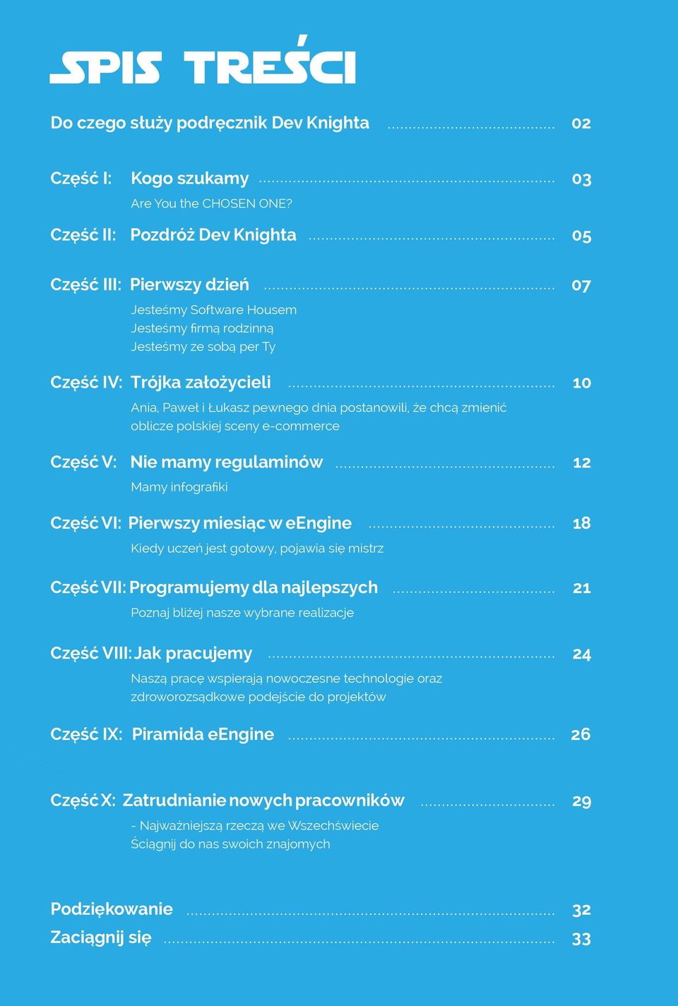 postanowili że chcą zmienić oblicze polskiej sceny e-commerce Część V: Nie mamy regulaminów 12 Mamy infografiki Część VI: Pierwszy miesiąc w eengine 18 Kiedy uczeń jest gotowy pojawia się mistrz