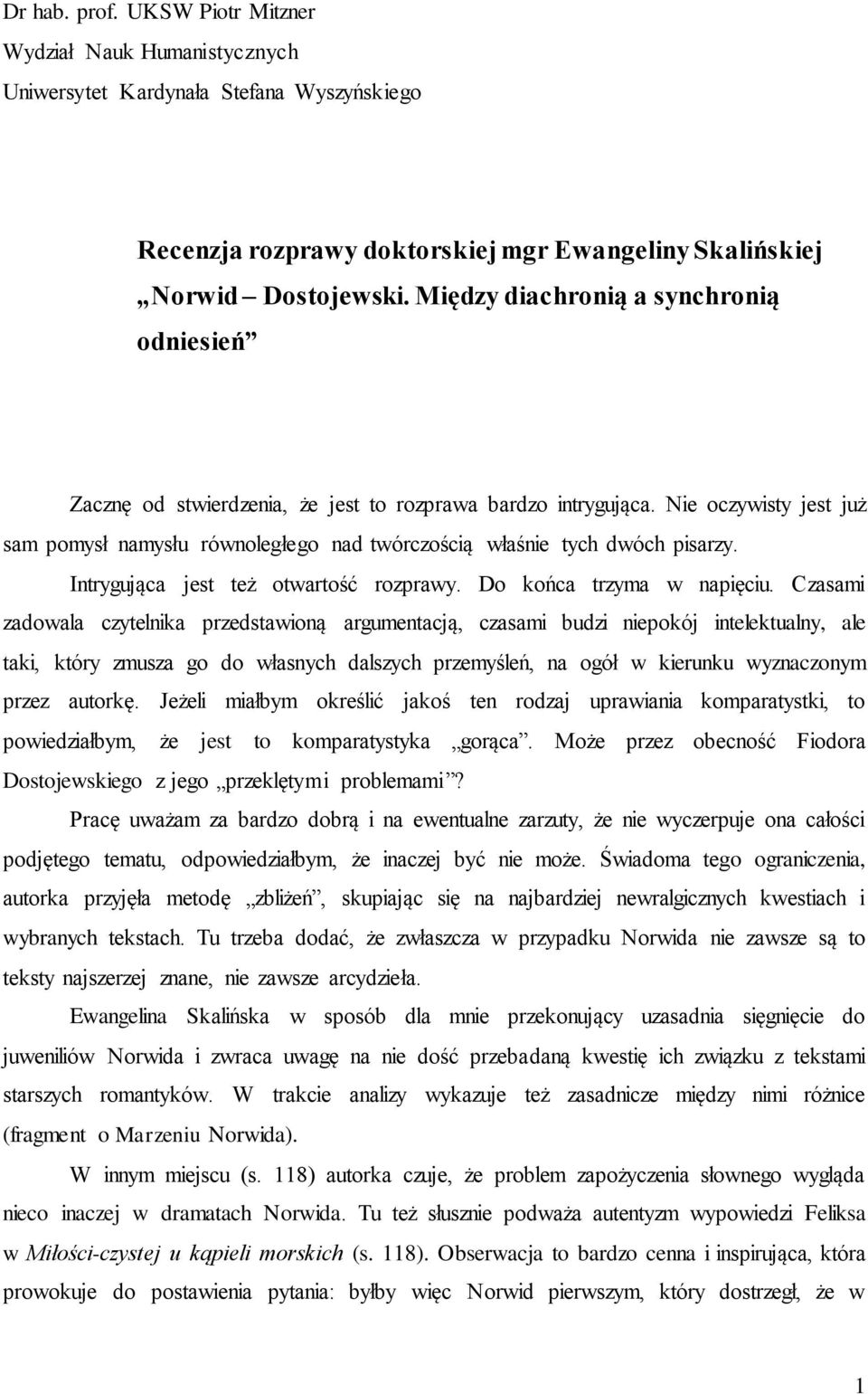 Nie oczywisty jest już sam pomysł namysłu równoległego nad twórczością właśnie tych dwóch pisarzy. Intrygująca jest też otwartość rozprawy. Do końca trzyma w napięciu.