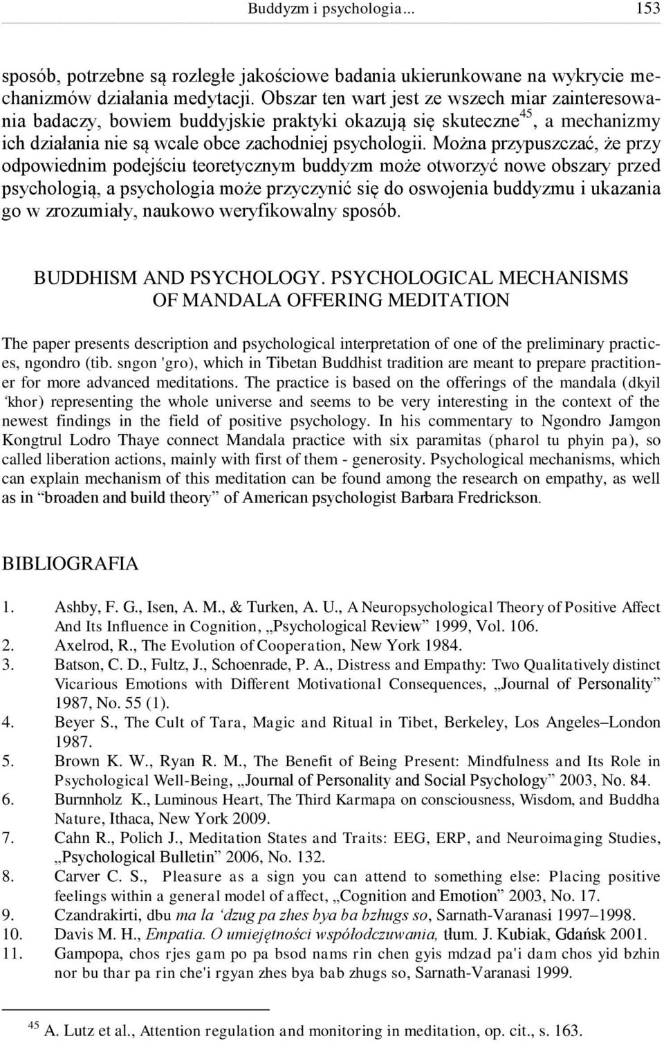 Można przypuszczać, że przy odpowiednim podejściu teoretycznym buddyzm może otworzyć nowe obszary przed psychologią, a psychologia może przyczynić się do oswojenia buddyzmu i ukazania go w