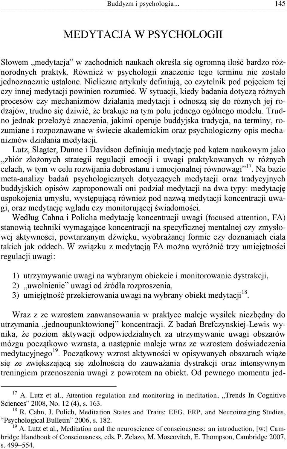 W sytuacji, kiedy badania dotyczą różnych procesów czy mechanizmów działania medytacji i odnoszą się do różnych jej rodzajów, trudno się dziwić, że brakuje na tym polu jednego ogólnego modelu.