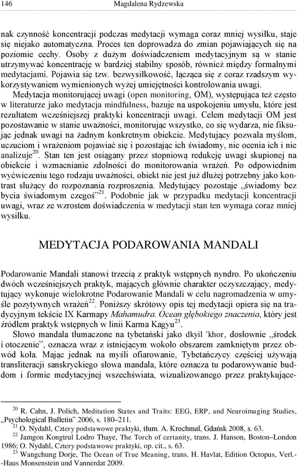 bezwysiłkowość, łącząca się z coraz rzadszym wykorzystywaniem wymienionych wyżej umiejętności kontrolowania uwagi.