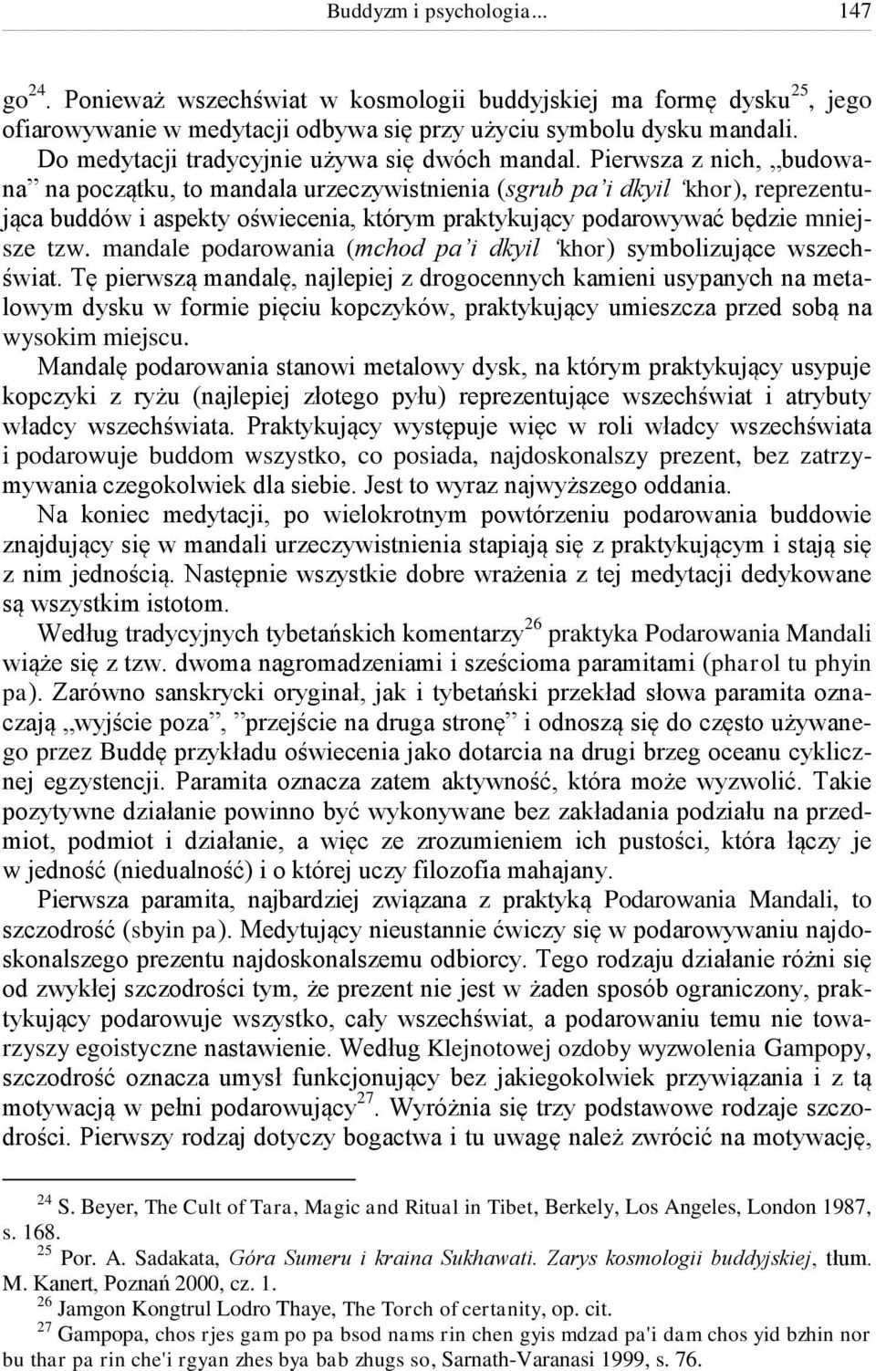 Pierwsza z nich, budowana na początku, to mandala urzeczywistnienia (sgrub pa i dkyil khor), reprezentująca buddów i aspekty oświecenia, którym praktykujący podarowywać będzie mniejsze tzw.