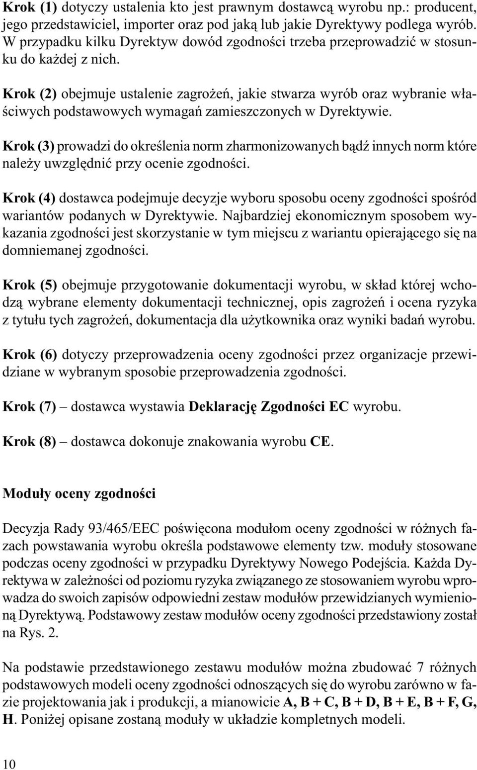 Krok (2) obejmuje ustalenie zagro eñ, jakie stwarza wyrób oraz wybranie w³aœciwych podstawowych wymagañ zamieszczonych w Dyrektywie.