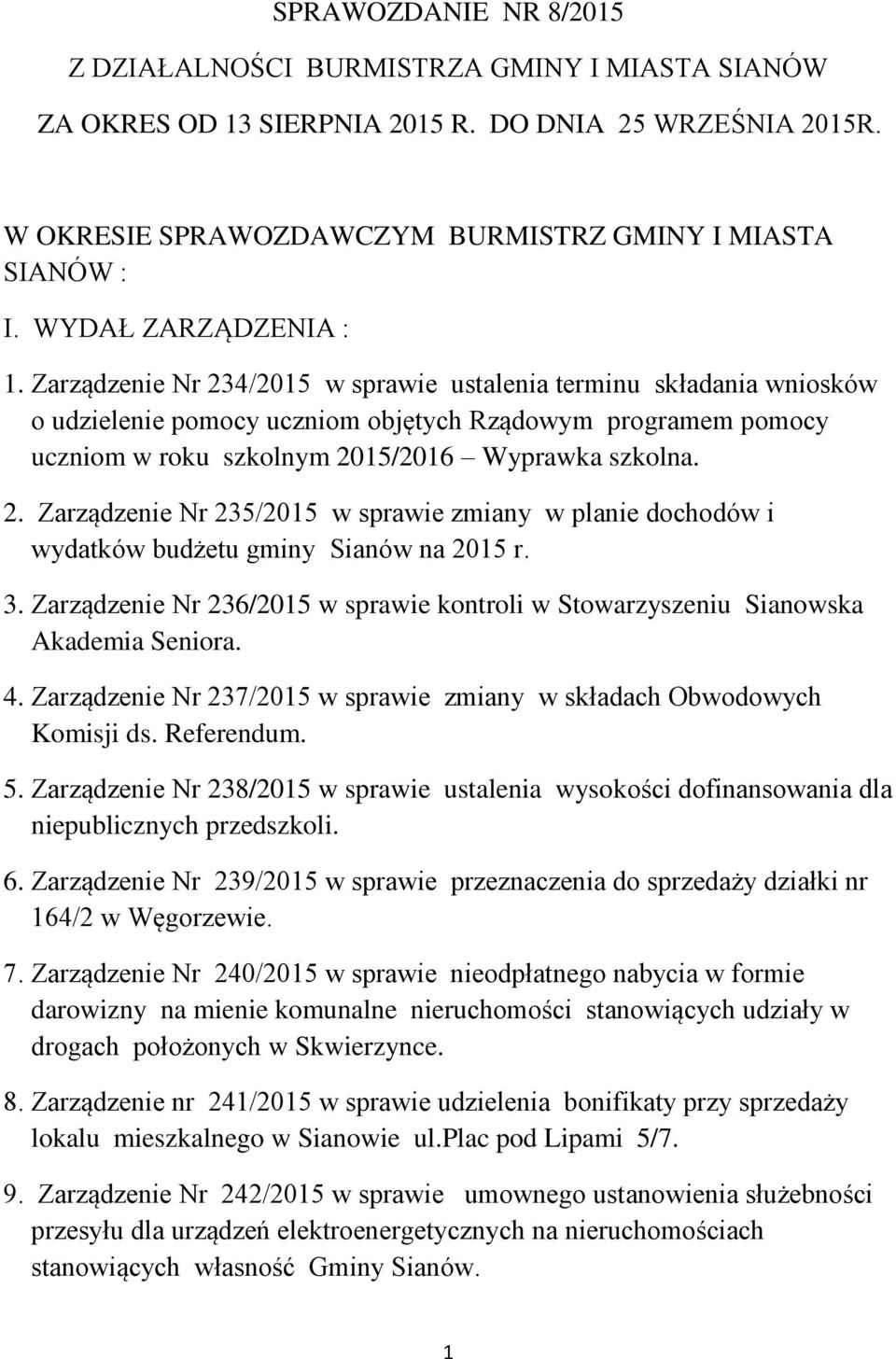 Zarządzenie Nr 234/2015 w sprawie ustalenia terminu składania wniosków o udzielenie pomocy uczniom objętych Rządowym programem pomocy uczniom w roku szkolnym 2015/2016 Wyprawka szkolna. 2. Zarządzenie Nr 235/2015 w sprawie zmiany w planie dochodów i wydatków budżetu gminy Sianów na 2015 r.