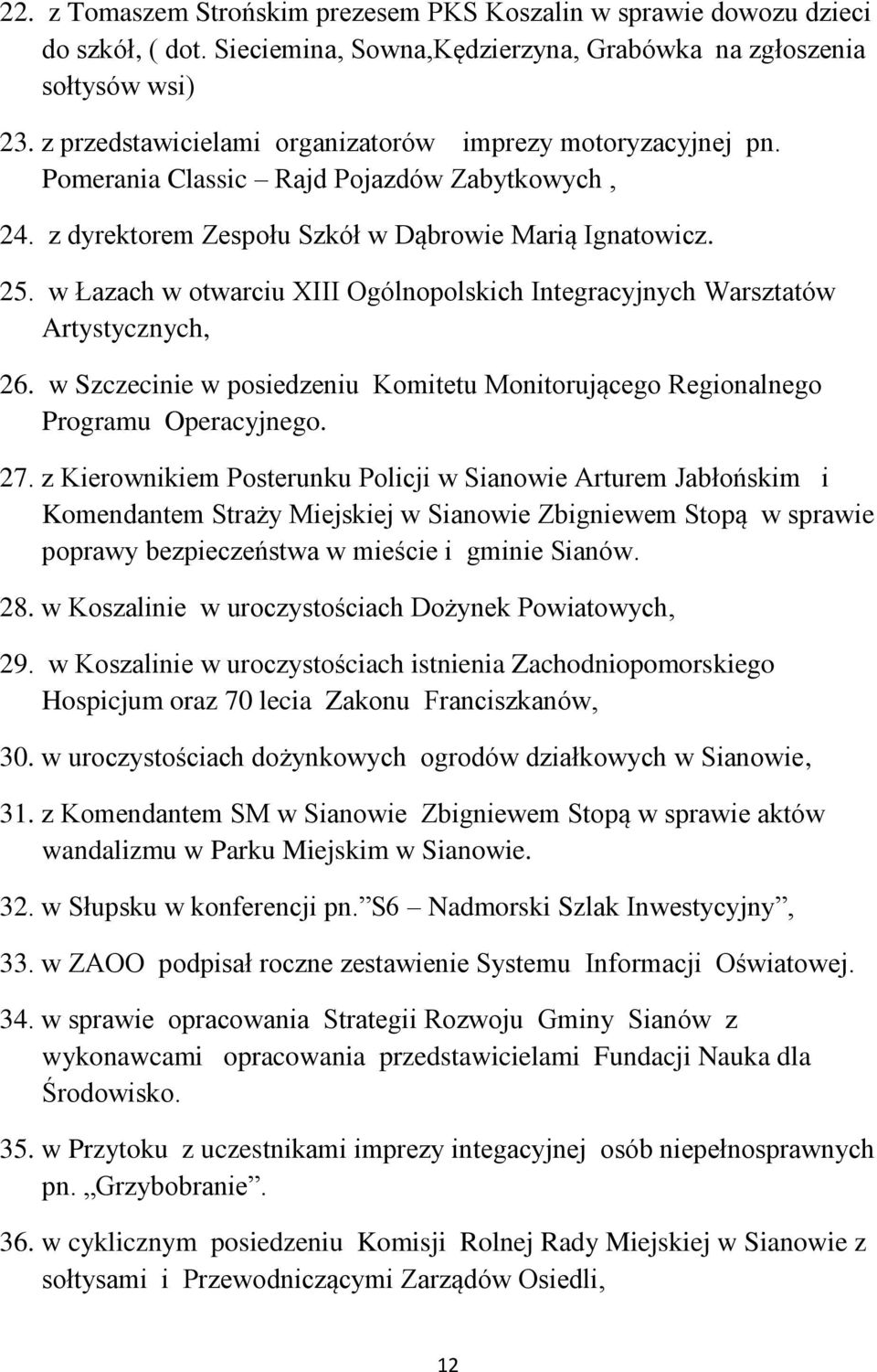 w Łazach w otwarciu XIII Ogólnopolskich Integracyjnych Warsztatów Artystycznych, 26. w Szczecinie w posiedzeniu Komitetu Monitorującego Regionalnego Programu Operacyjnego. 27.