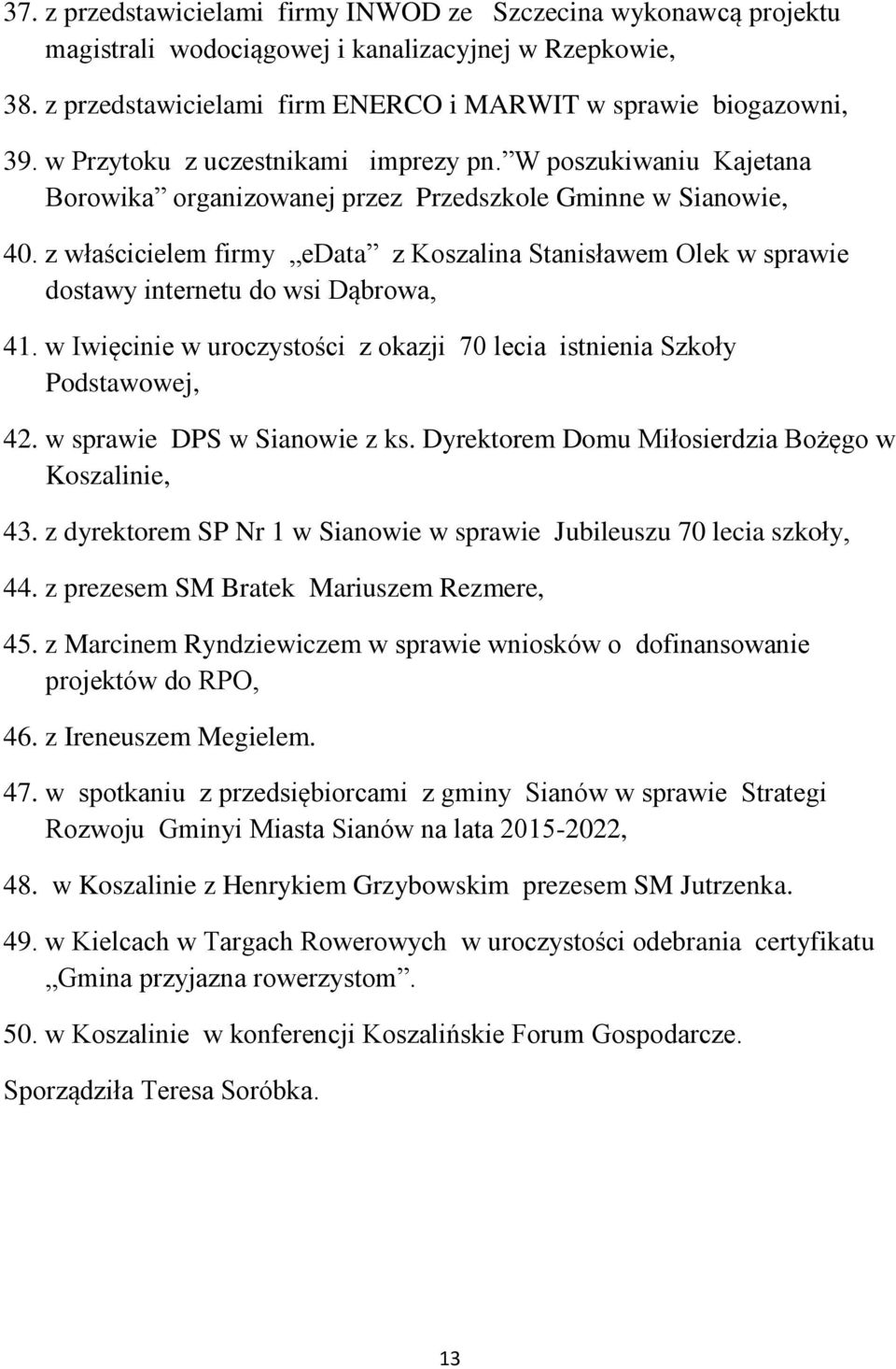 z właścicielem firmy edata z Koszalina Stanisławem Olek w sprawie dostawy internetu do wsi Dąbrowa, 41. w Iwięcinie w uroczystości z okazji 70 lecia istnienia Szkoły Podstawowej, 42.