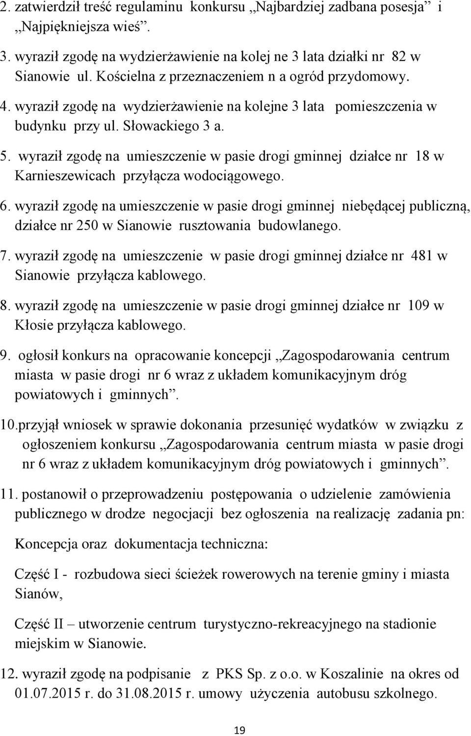 wyraził zgodę na umieszczenie w pasie drogi gminnej działce nr 18 w Karnieszewicach przyłącza wodociągowego. 6.