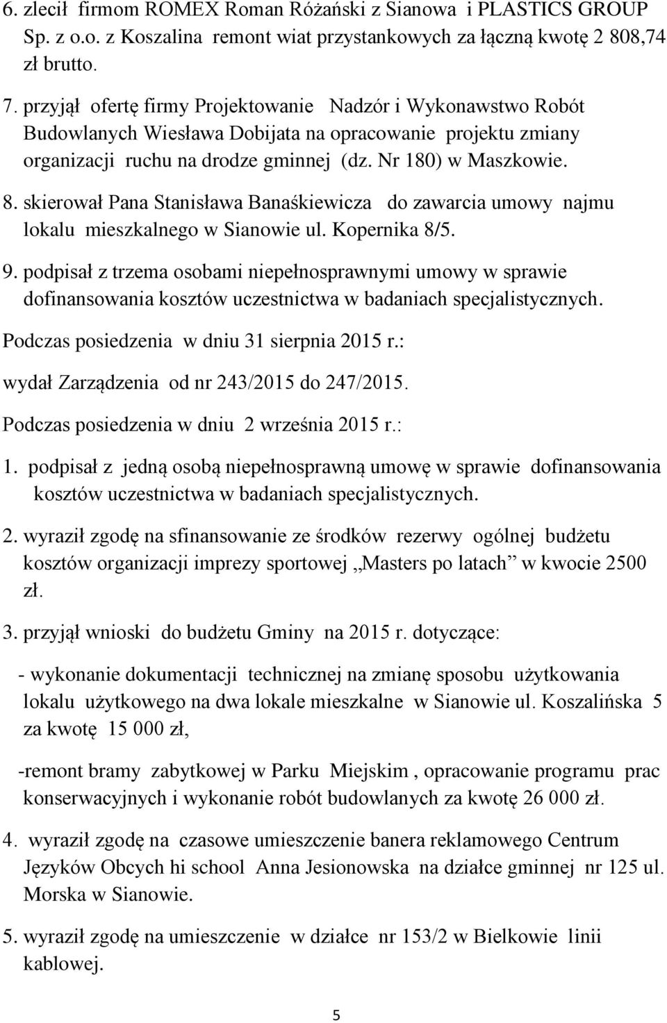 skierował Pana Stanisława Banaśkiewicza do zawarcia umowy najmu lokalu mieszkalnego w Sianowie ul. Kopernika 8/5. 9.