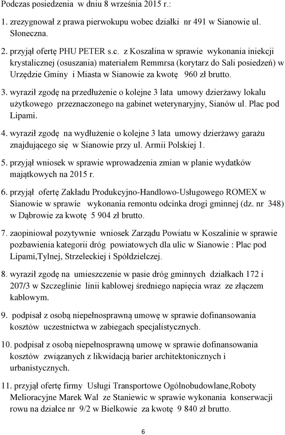 wyraził zgodę na wydłużenie o kolejne 3 lata umowy dzierżawy garażu znajdującego się w Sianowie przy ul. Armii Polskiej 1. 5.