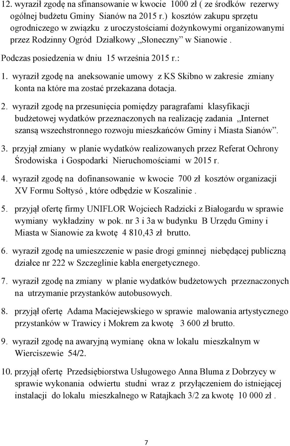 wyraził zgodę na aneksowanie umowy z KS Skibno w zakresie zmiany konta na które ma zostać przekazana dotacja. 2.