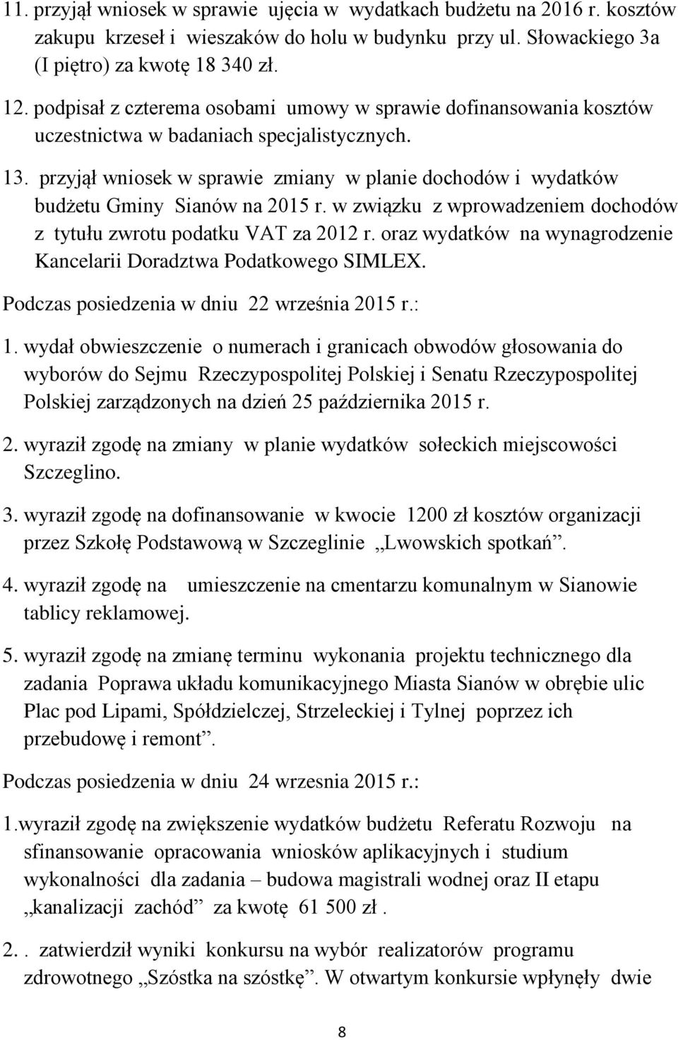 przyjął wniosek w sprawie zmiany w planie dochodów i wydatków budżetu Gminy Sianów na 2015 r. w związku z wprowadzeniem dochodów z tytułu zwrotu podatku VAT za 2012 r.