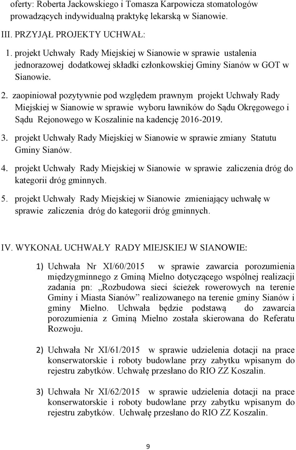 zaopiniował pozytywnie pod względem prawnym projekt Uchwały Rady Miejskiej w Sianowie w sprawie wyboru ławników do Sądu Okręgowego i Sądu Rejonowego w Koszalinie na kadencję 2016-2019. 3.