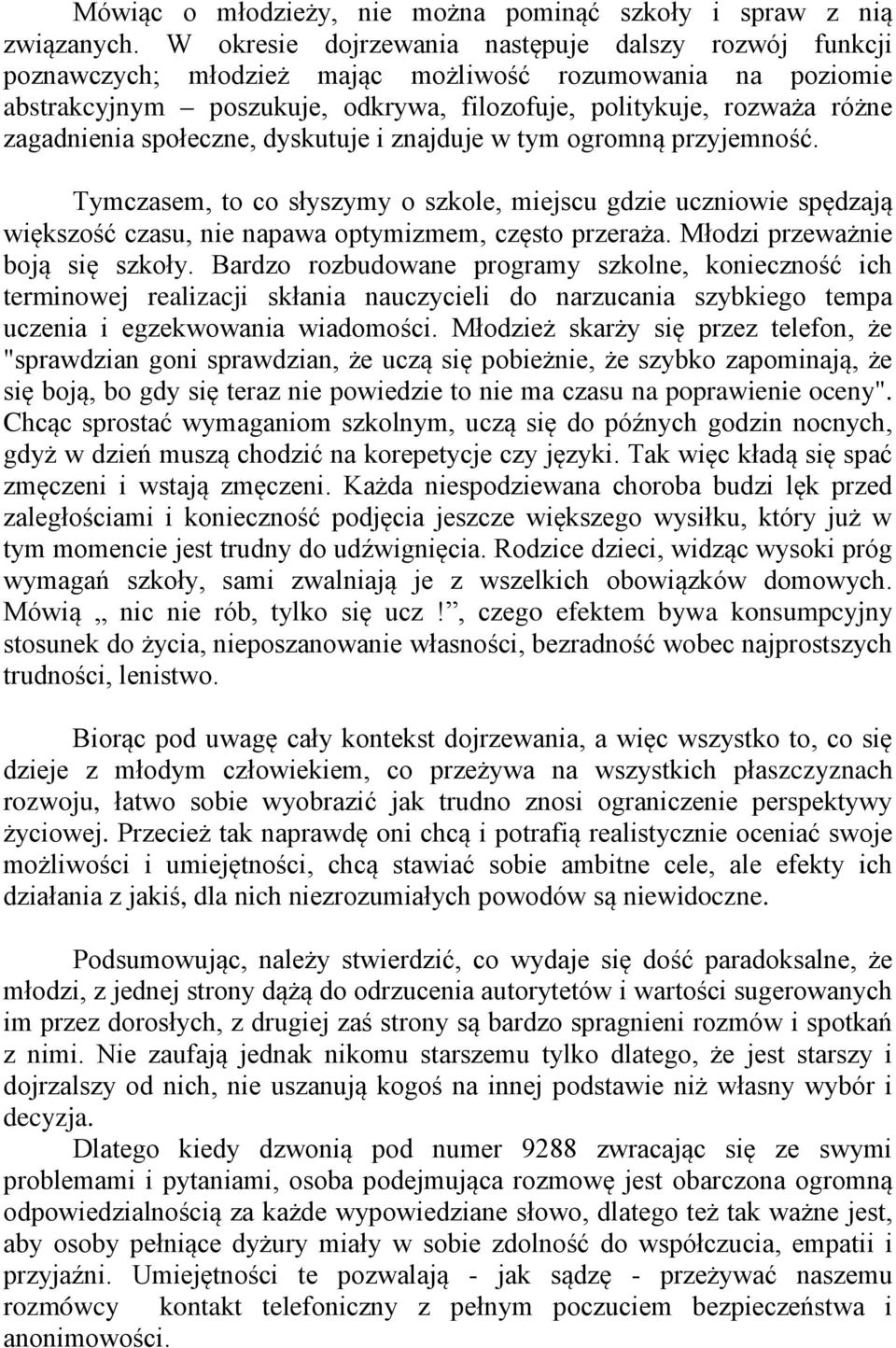 społeczne, dyskutuje i znajduje w tym ogromną przyjemność. Tymczasem, to co słyszymy o szkole, miejscu gdzie uczniowie spędzają większość czasu, nie napawa optymizmem, często przeraża.