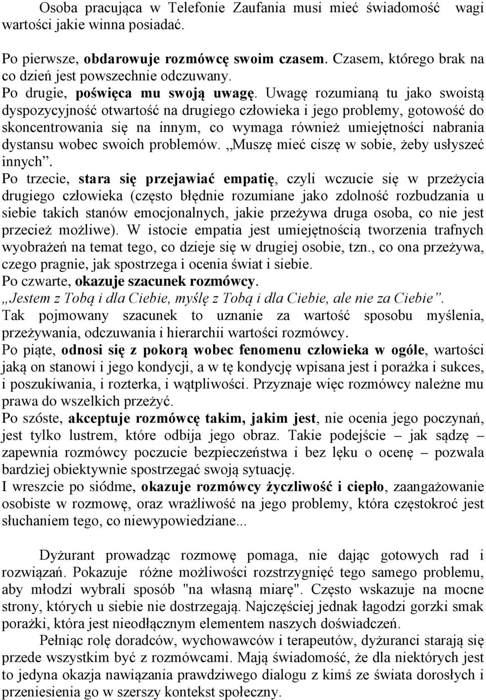 Uwagę rozumianą tu jako swoistą dyspozycyjność otwartość na drugiego człowieka i jego problemy, gotowość do skoncentrowania się na innym, co wymaga również umiejętności nabrania dystansu wobec swoich