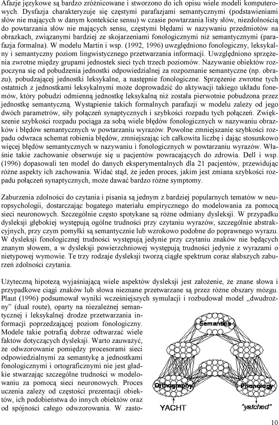 mających sensu, częstymi błędami w nazywaniu przedmiotów na obrazkach, związanymi bardziej ze skojarzeniami fonologicznymi niż semantycznymi (parafazja formalna). W modelu Martin i wsp.