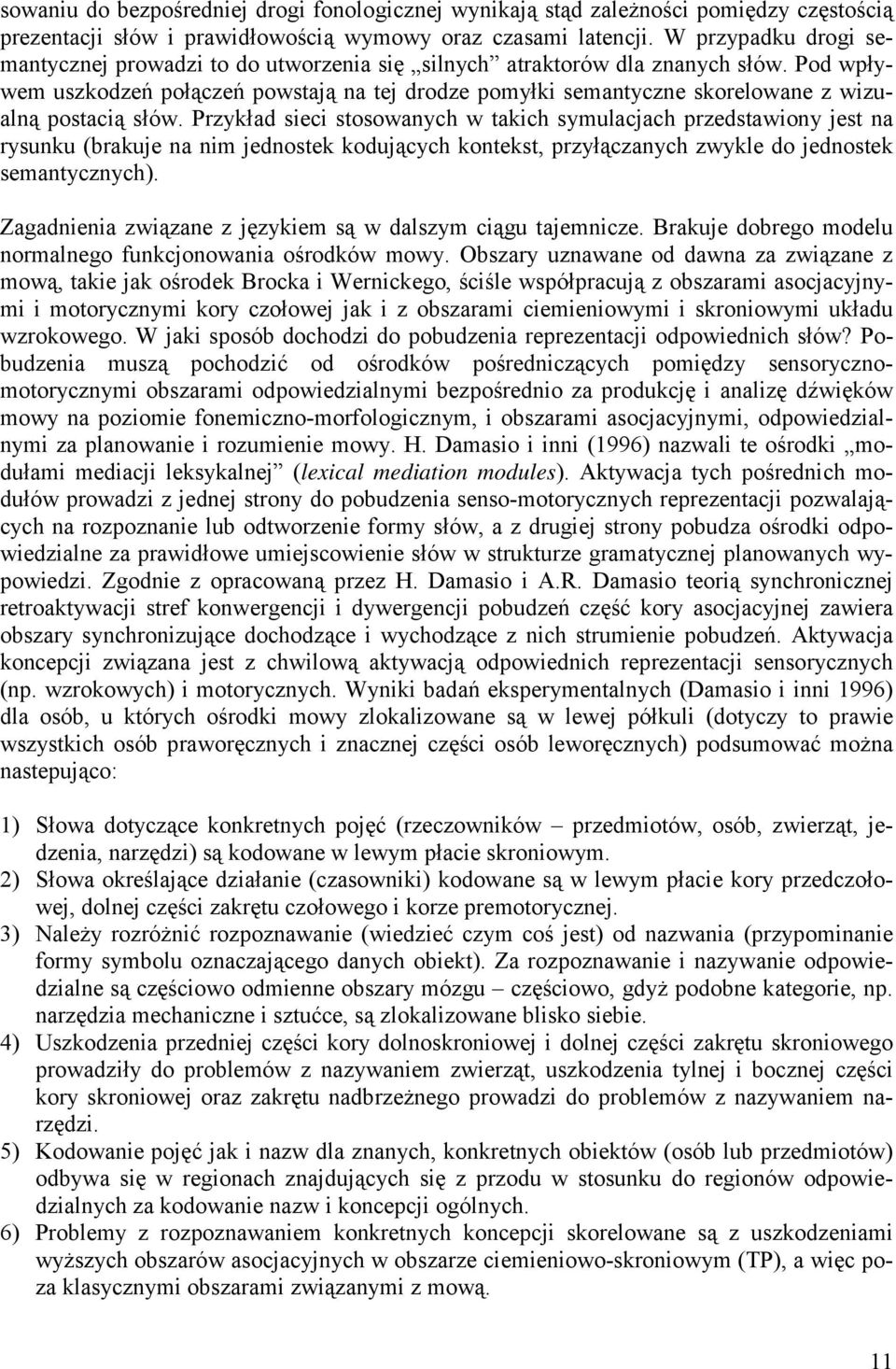 Pod wpływem uszkodzeń połączeń powstają na tej drodze pomyłki semantyczne skorelowane z wizualną postacią słów.