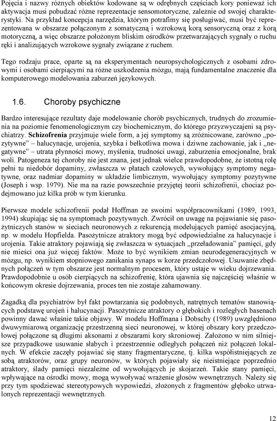 położonym bliskim ośrodków przetwarzających sygnały o ruchu ręki i analizujących wzrokowe sygnały związane z ruchem.