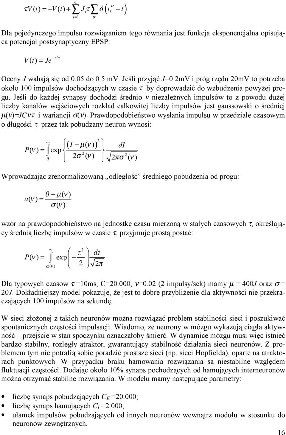 5 mv. Jeśli przyjąć J=0.2mV i próg rzędu 20mV to potrzeba około 100 impulsów dochodzących w czasie τ by doprowadzić do wzbudzenia powyżej progu.