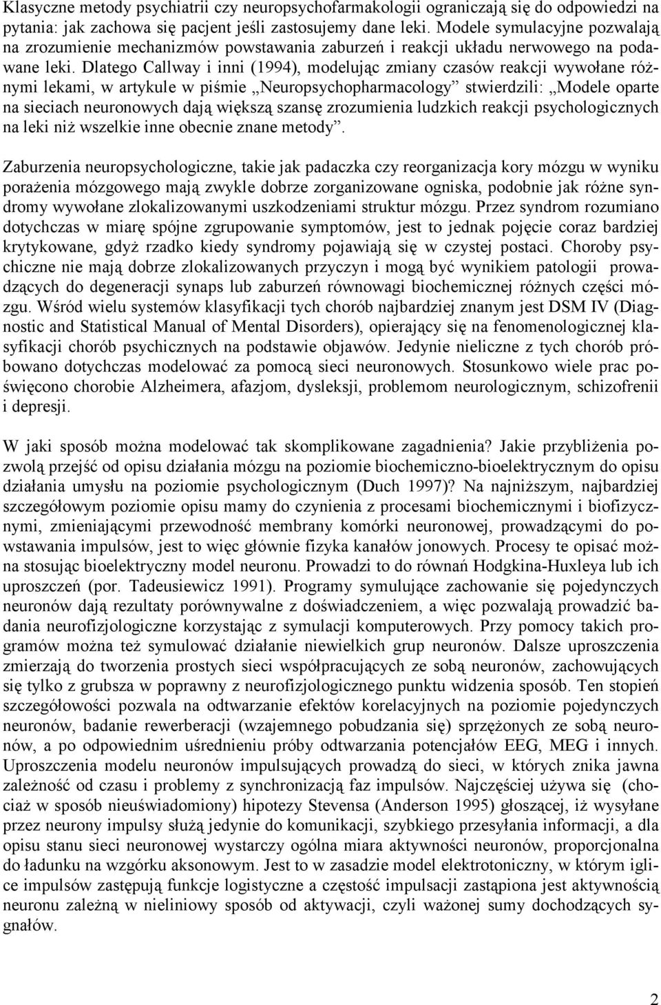 Dlatego Callway i inni (1994), modelując zmiany czasów reakcji wywołane różnymi lekami, w artykule w piśmie Neuropsychopharmacology stwierdzili: Modele oparte na sieciach neuronowych dają większą