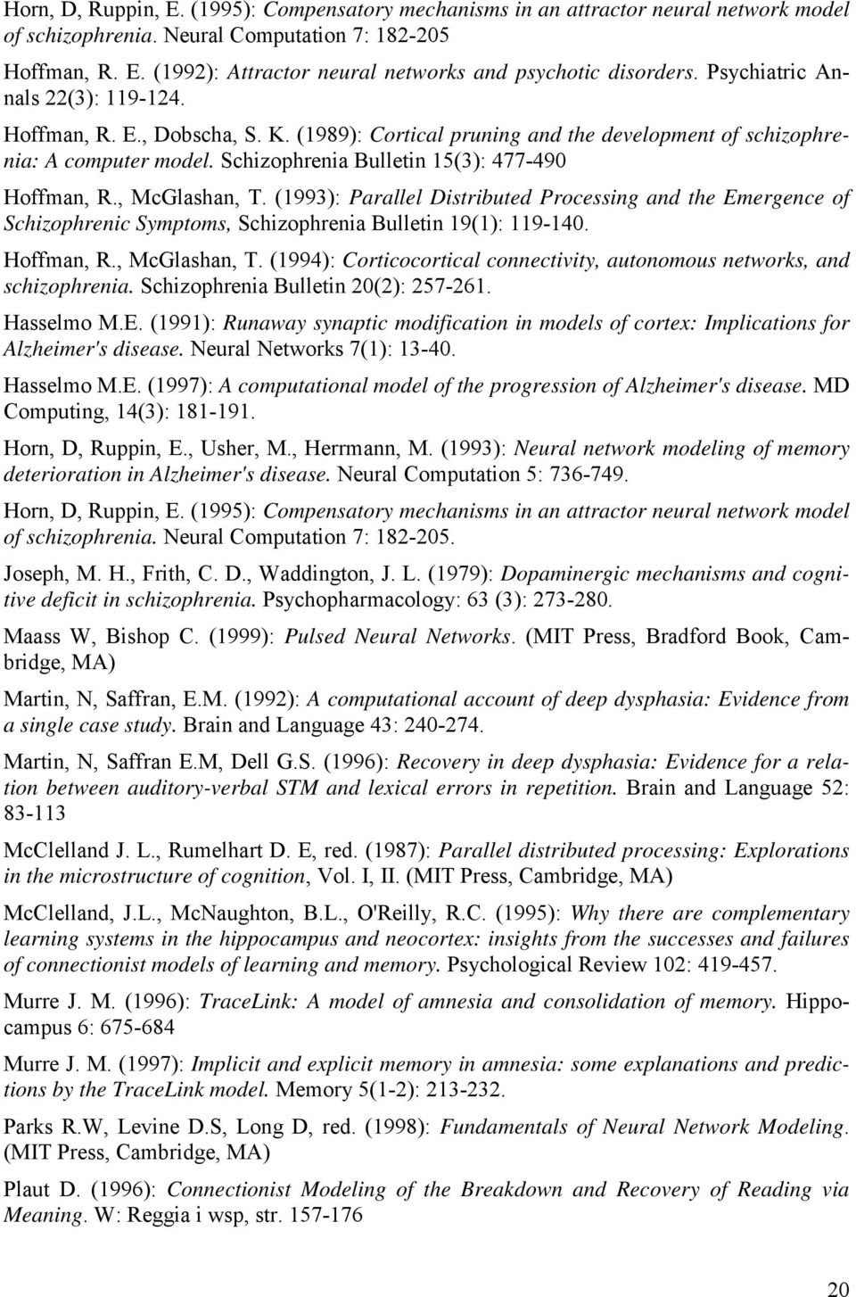 , McGlashan, T. (1993): Parallel Distributed Processing and the Emergence of Schizophrenic Symptoms, Schizophrenia Bulletin 19(1): 119-140. Hoffman, R., McGlashan, T. (1994): Corticocortical connectivity, autonomous networks, and schizophrenia.