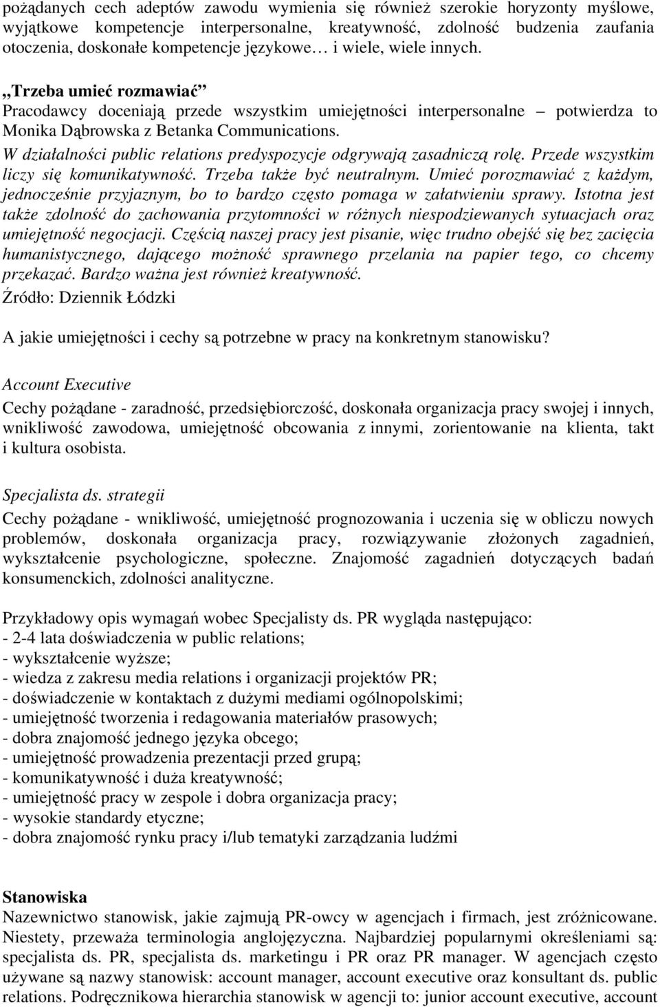 W działalności public relations predyspozycje odgrywają zasadniczą rolę. Przede wszystkim liczy się komunikatywność. Trzeba także być neutralnym.