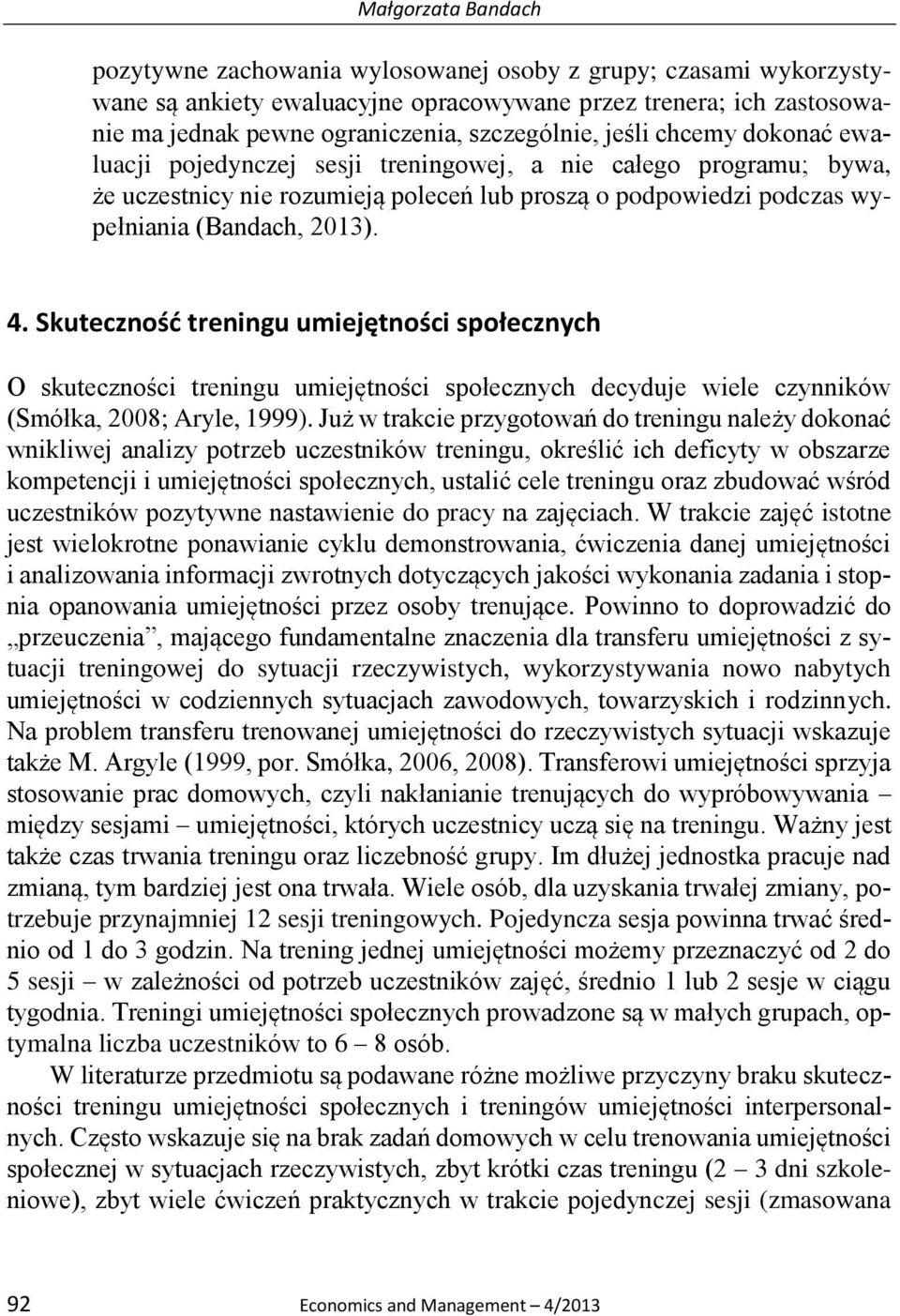 2013). 4. Skuteczność treningu umiejętności społecznych O skuteczności treningu umiejętności społecznych decyduje wiele czynników (Smółka, 2008; Aryle, 1999).