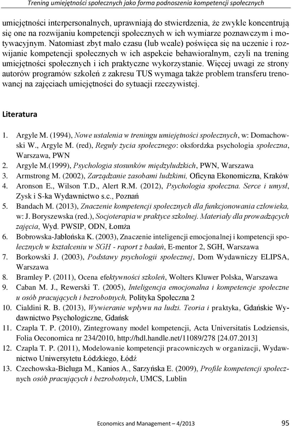 Natomiast zbyt mało czasu (lub wcale) poświęca się na uczenie i rozwijanie kompetencji społecznych w ich aspekcie behawioralnym, czyli na trening umiejętności społecznych i ich praktyczne