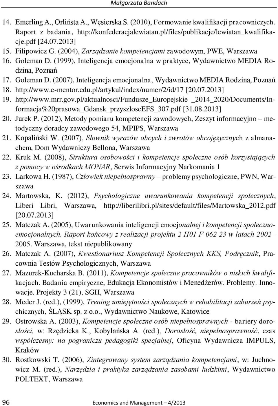 Goleman D. (2007), Inteligencja emocjonalna, Wydawnictwo MEDIA Rodzina, Poznań 18. http://www.e-mentor.edu.pl/artykul/index/numer/2/id/17 [20.07.2013] 19. http://www.mrr.gov.