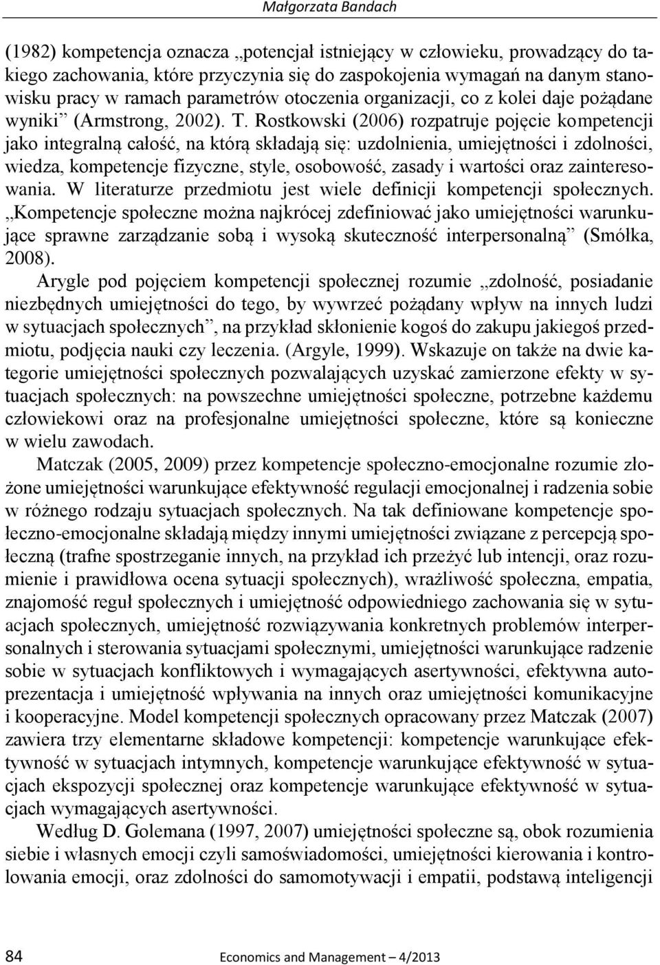 Rostkowski (2006) rozpatruje pojęcie kompetencji jako integralną całość, na którą składają się: uzdolnienia, umiejętności i zdolności, wiedza, kompetencje fizyczne, style, osobowość, zasady i