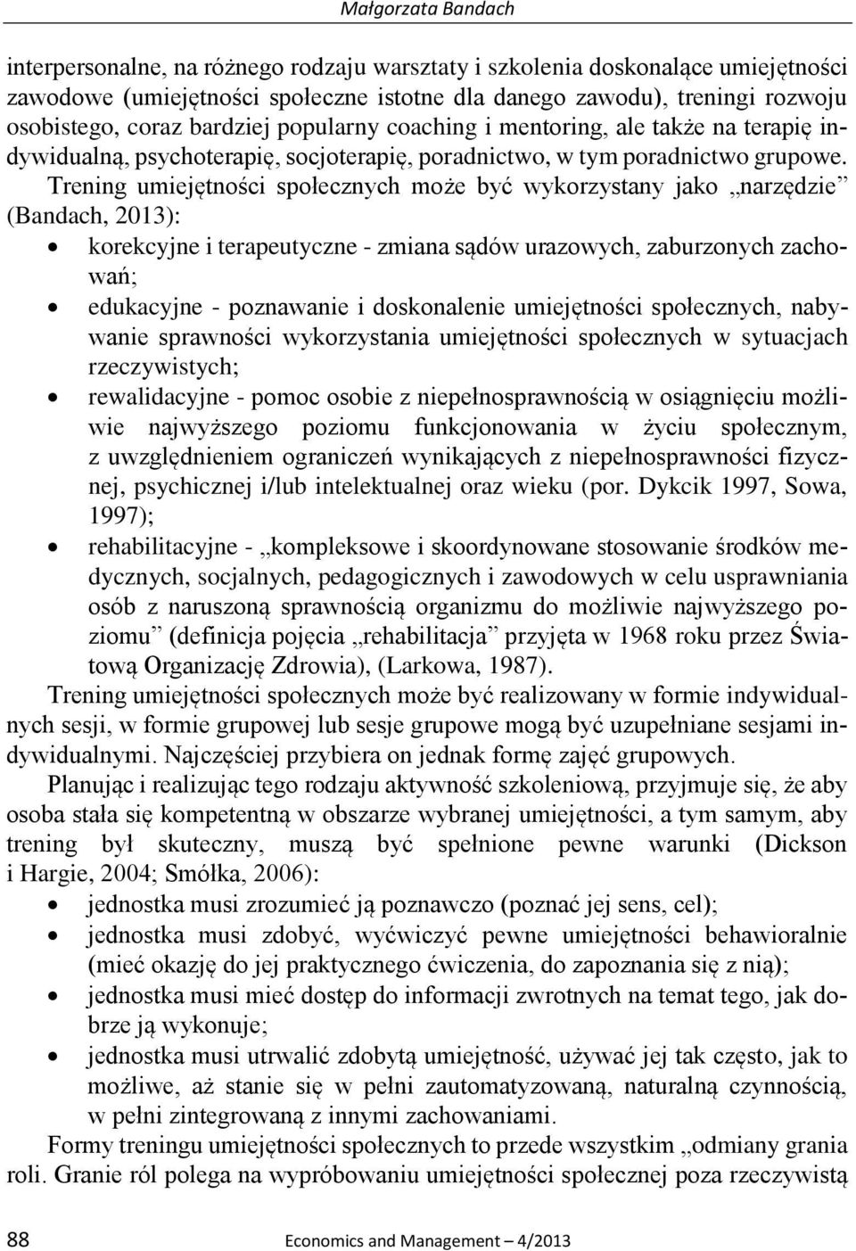 Trening umiejętności społecznych może być wykorzystany jako narzędzie (Bandach, 2013): korekcyjne i terapeutyczne - zmiana sądów urazowych, zaburzonych zachowań; edukacyjne - poznawanie i