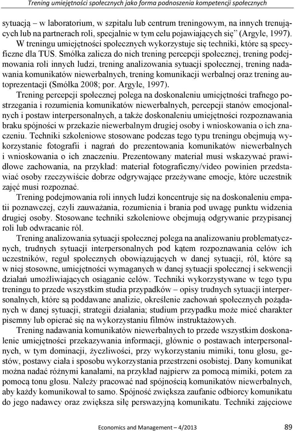 Smółka zalicza do nich trening percepcji społecznej, trening podejmowania roli innych ludzi, trening analizowania sytuacji społecznej, trening nadawania komunikatów niewerbalnych, trening komunikacji